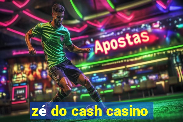 zé do cash casino