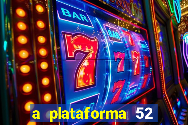 a plataforma 52 bet é confiável