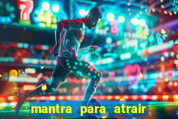 mantra para atrair dinheiro imediatamente