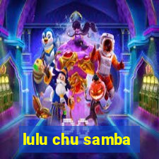 lulu chu samba