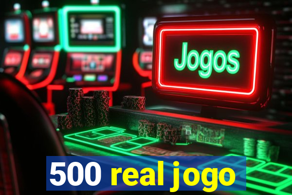 500 real jogo