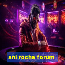 ani rocha forum