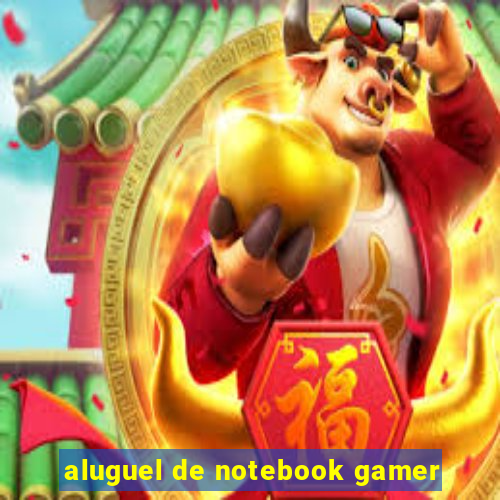 aluguel de notebook gamer