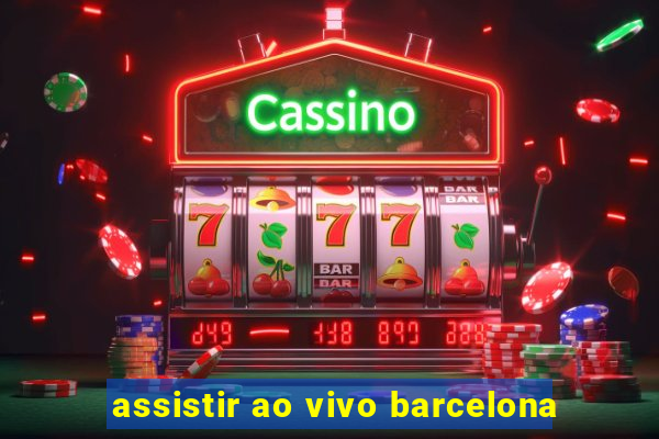 assistir ao vivo barcelona