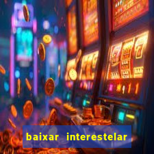 baixar interestelar 4k dublado