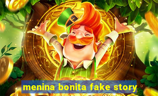 menina bonita fake story