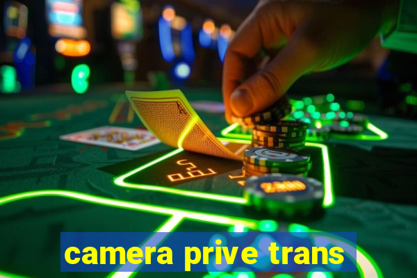 camera prive trans