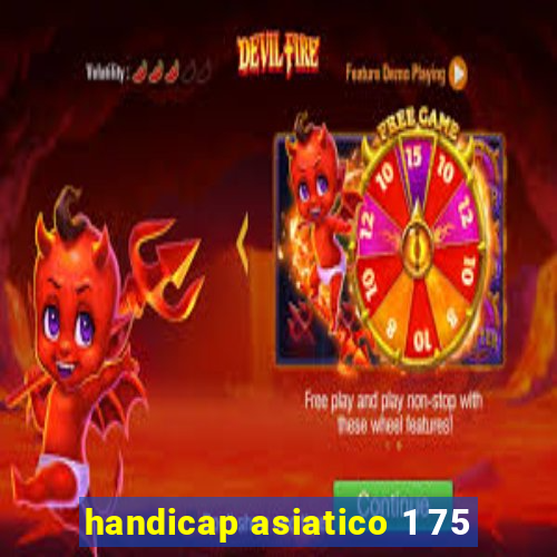 handicap asiatico 1 75