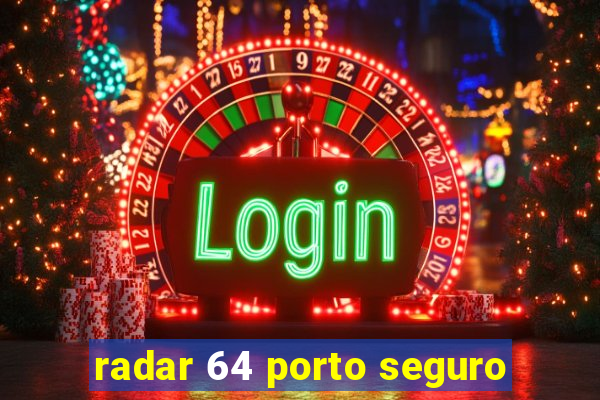 radar 64 porto seguro