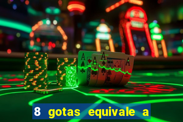 8 gotas equivale a quantos ml