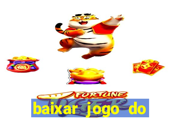 baixar jogo do tigrinho para ganhar dinheiro