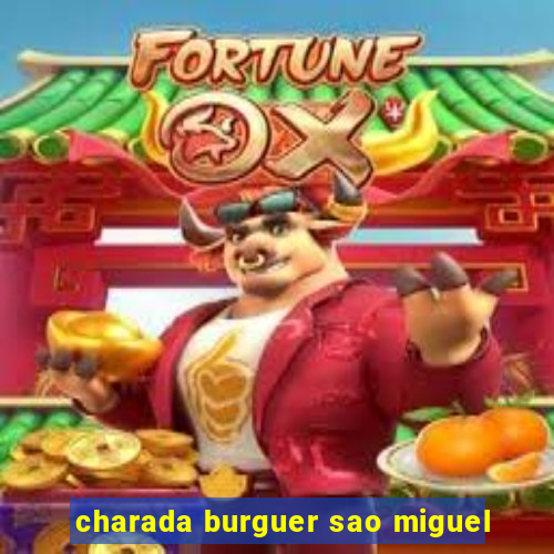 charada burguer sao miguel