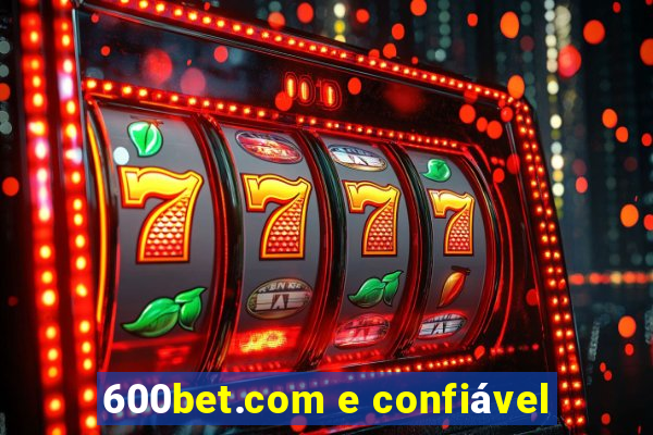 600bet.com e confiável