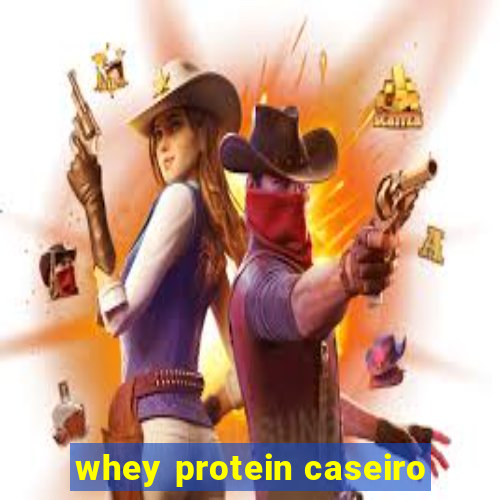 whey protein caseiro