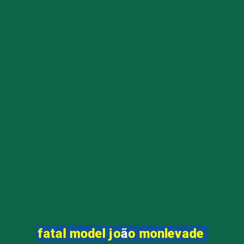 fatal model joão monlevade