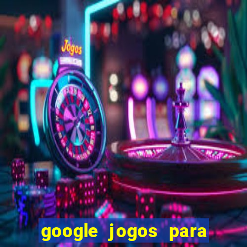 google jogos para ganhar dinheiro