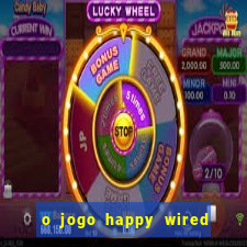 o jogo happy wired paga mesmo