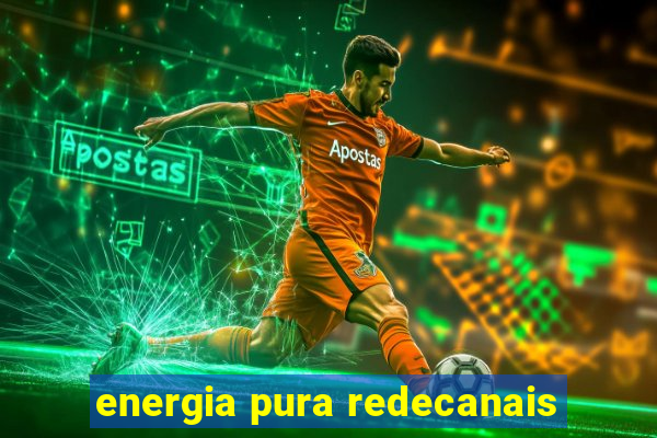 energia pura redecanais