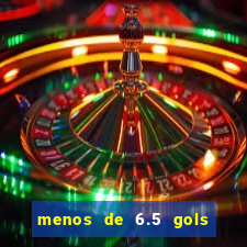 menos de 6.5 gols o que significa