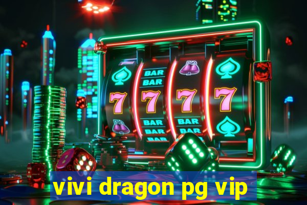 vivi dragon pg vip