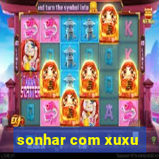 sonhar com xuxu