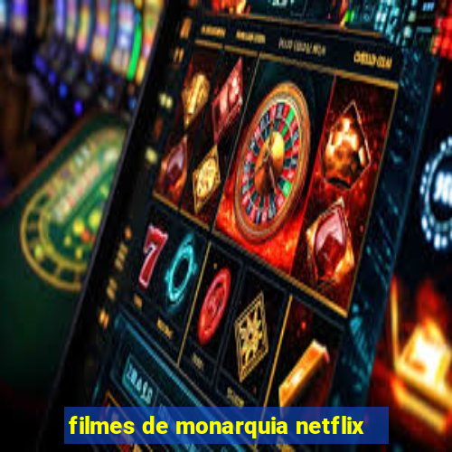 filmes de monarquia netflix