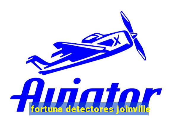 fortuna detectores joinville