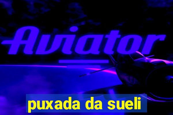 puxada da sueli