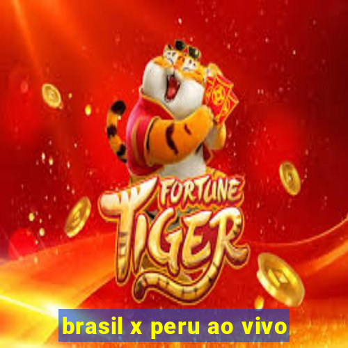 brasil x peru ao vivo