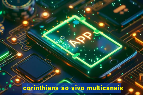 corinthians ao vivo multicanais