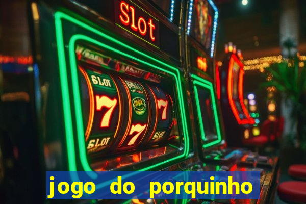 jogo do porquinho de ganhar dinheiro