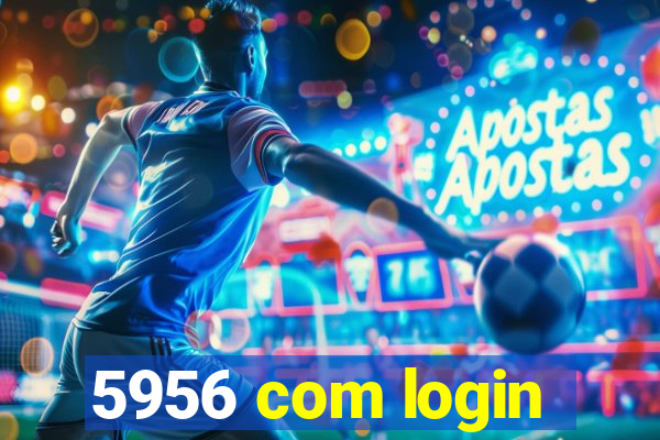 5956 com login