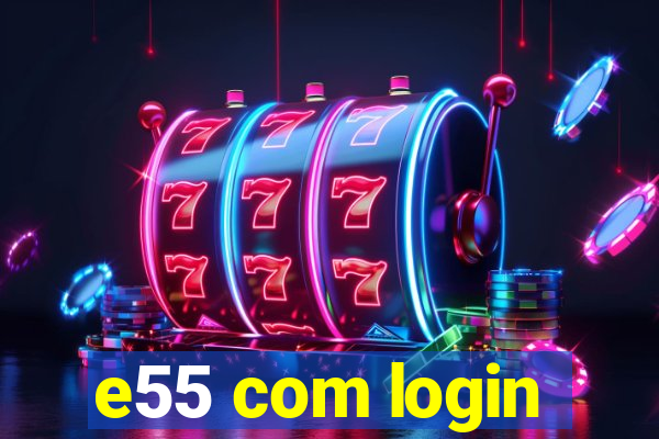 e55 com login