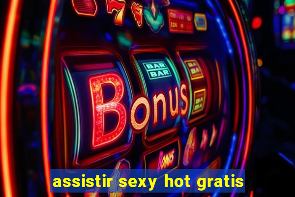 assistir sexy hot gratis