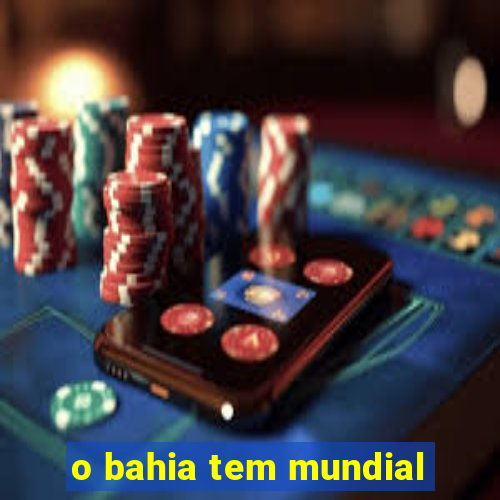 o bahia tem mundial