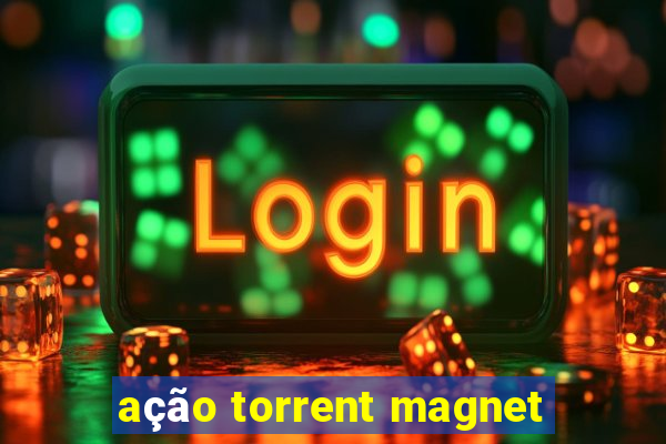 ação torrent magnet