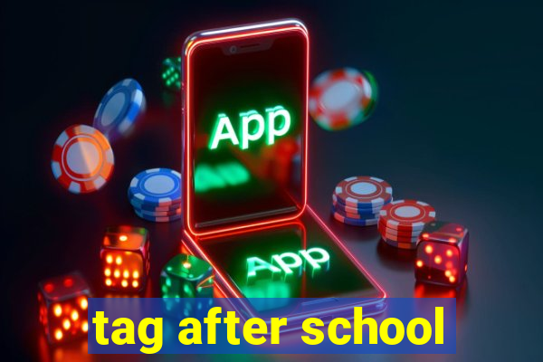 tag after school