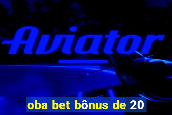 oba bet bônus de 20