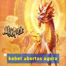 kebet abertos agora