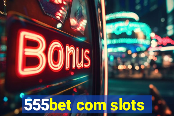 555bet com slots