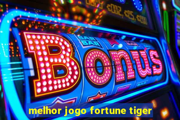 melhor jogo fortune tiger