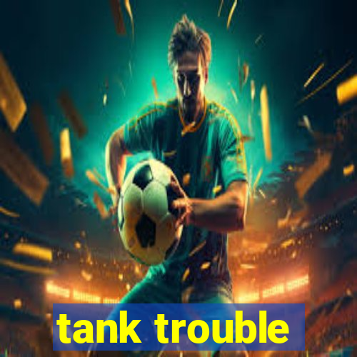 tank trouble