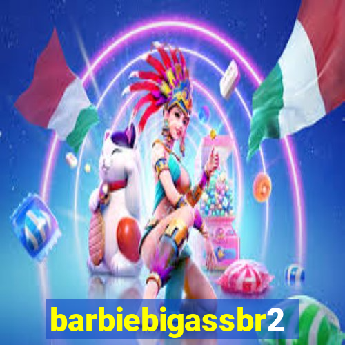 barbiebigassbr2