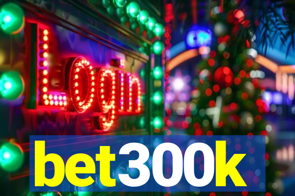 bet300k