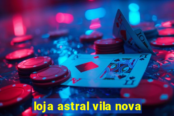 loja astral vila nova