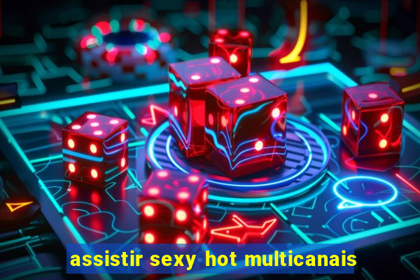 assistir sexy hot multicanais