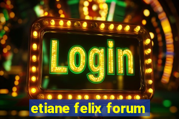 etiane felix forum