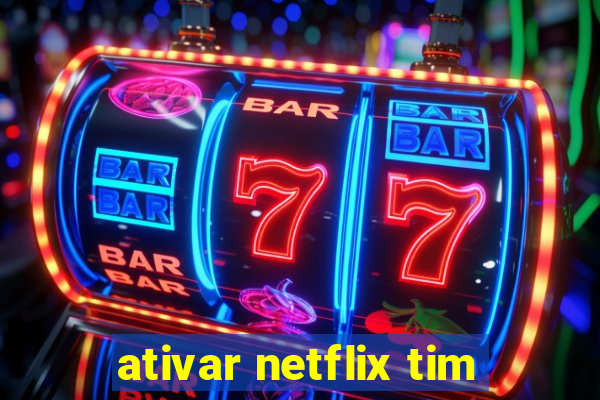 ativar netflix tim