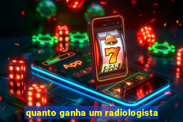 quanto ganha um radiologista