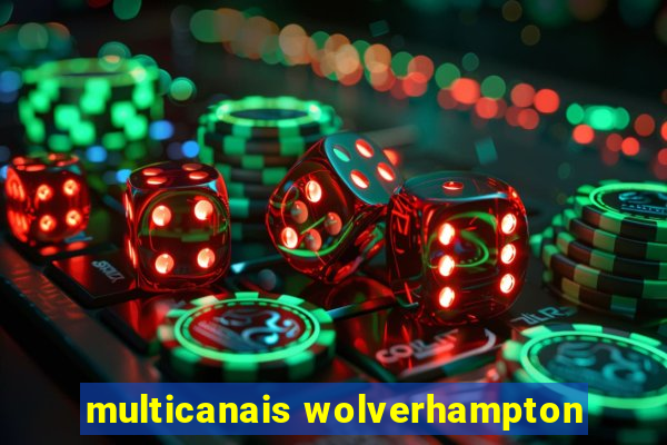 multicanais wolverhampton